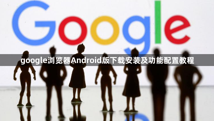 google浏览器Android版下载安装及功能配置教程1