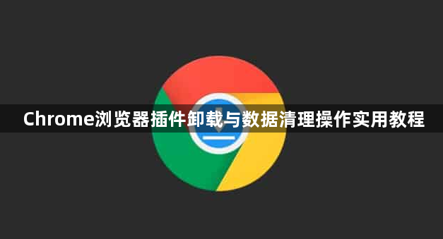 Chrome浏览器插件卸载与数据清理操作实用教程1