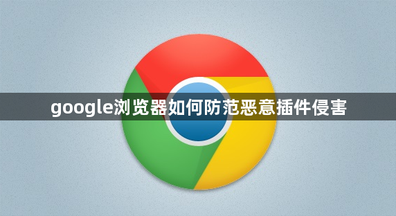 google浏览器如何防范恶意插件侵害1