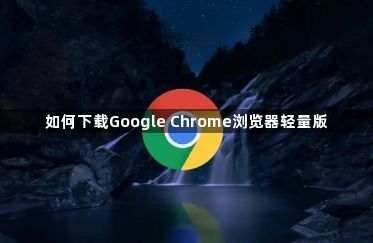 如何下载Google Chrome浏览器轻量版1