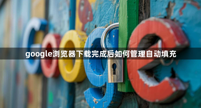 google浏览器下载完成后如何管理自动填充1