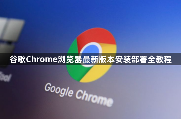 谷歌Chrome浏览器最新版本安装部署全教程1
