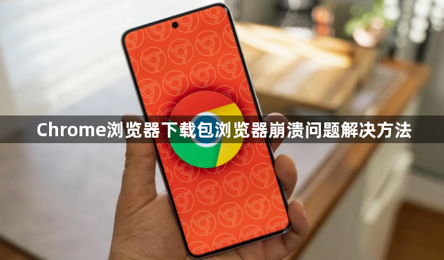 Chrome浏览器下载包浏览器崩溃问题解决方法1