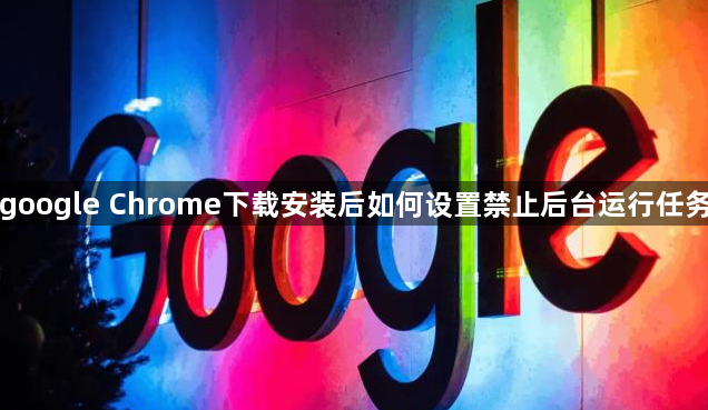 google Chrome下载安装后如何设置禁止后台运行任务1