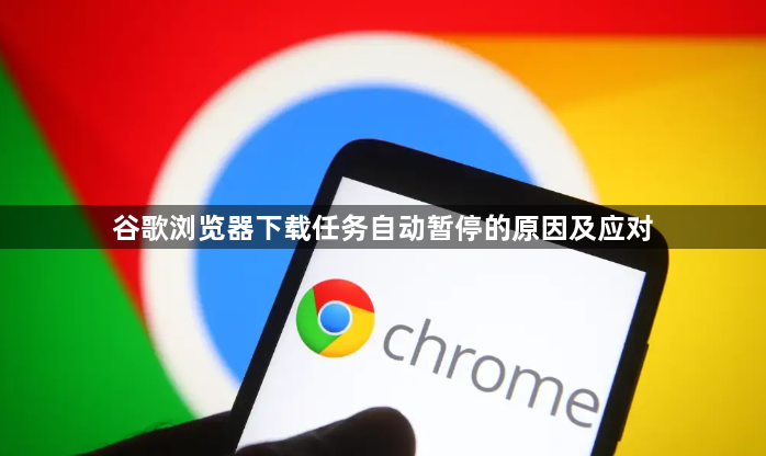 谷歌浏览器下载任务自动暂停的原因及应对1