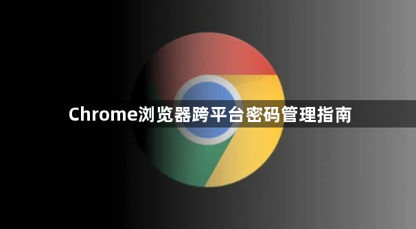 Chrome浏览器跨平台密码管理指南1