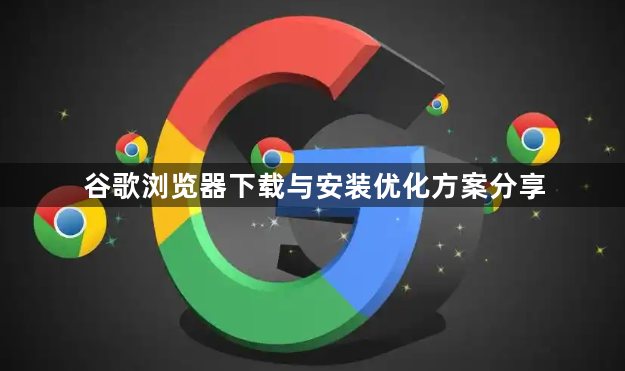 谷歌浏览器下载与安装优化方案分享1