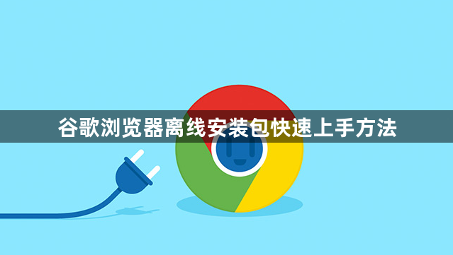 谷歌浏览器离线安装包快速上手方法1