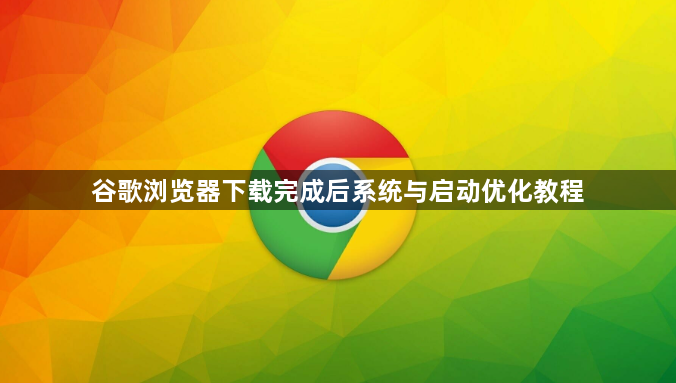 谷歌浏览器下载完成后系统与启动优化教程1