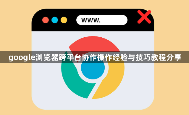 google浏览器跨平台协作操作经验与技巧教程分享1