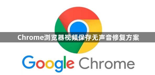 Chrome浏览器视频保存无声音修复方案1