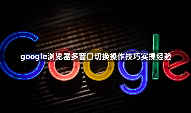 google浏览器多窗口切换操作技巧实操经验1