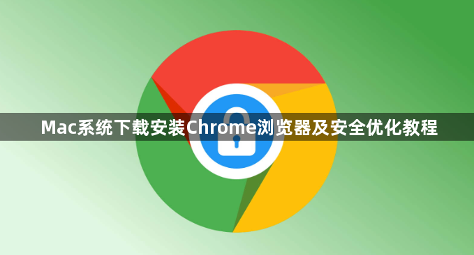 Mac系统下载安装Chrome浏览器及安全优化教程1