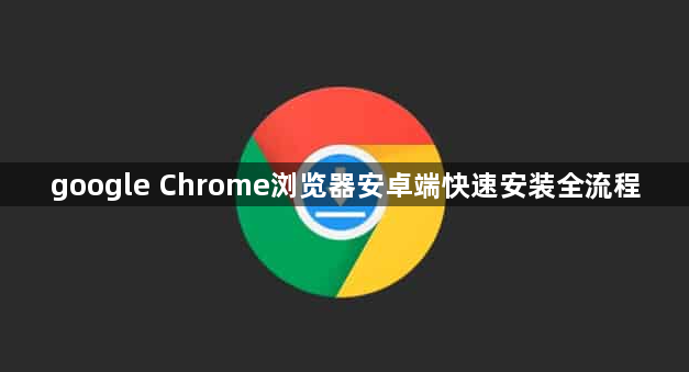 google Chrome浏览器安卓端快速安装全流程1
