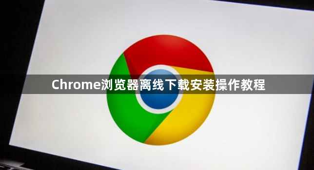 Chrome浏览器离线下载安装操作教程1