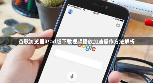 谷歌浏览器iPad版下载视频播放加速操作方法解析1