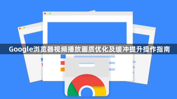 Google浏览器视频播放画质优化及缓冲提升操作指南1