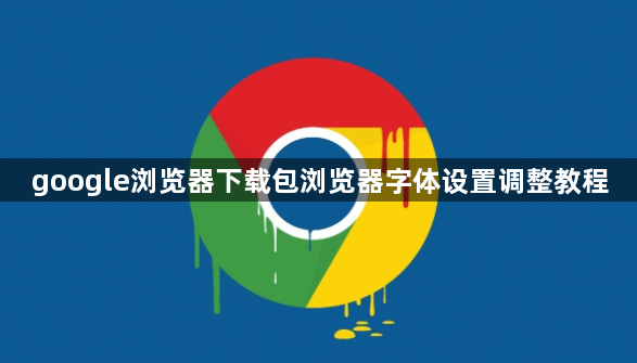 google浏览器下载包浏览器字体设置调整教程1