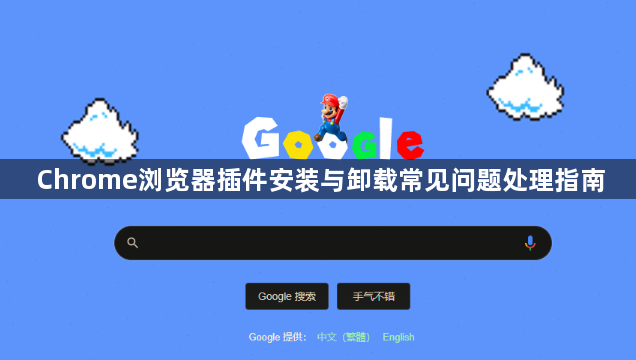 Chrome浏览器插件安装与卸载常见问题处理指南1