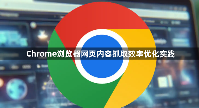 Chrome浏览器网页内容抓取效率优化实践1