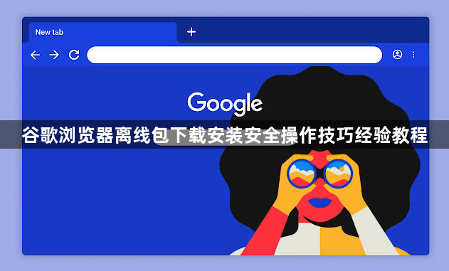 谷歌浏览器离线包下载安装安全操作技巧经验教程1