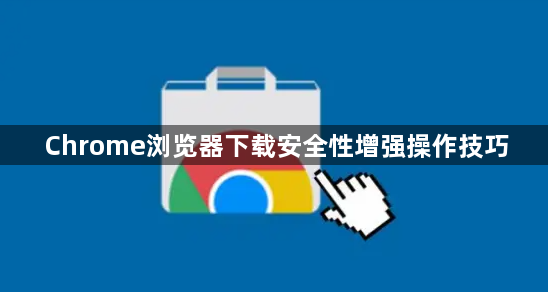 Chrome浏览器下载安全性增强操作技巧1