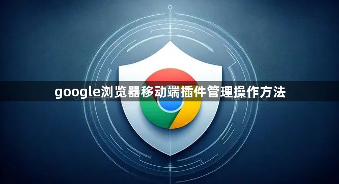 google浏览器移动端插件管理操作方法1