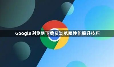 Google浏览器下载及浏览器性能提升技巧1