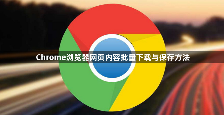 Chrome浏览器网页内容批量下载与保存方法1