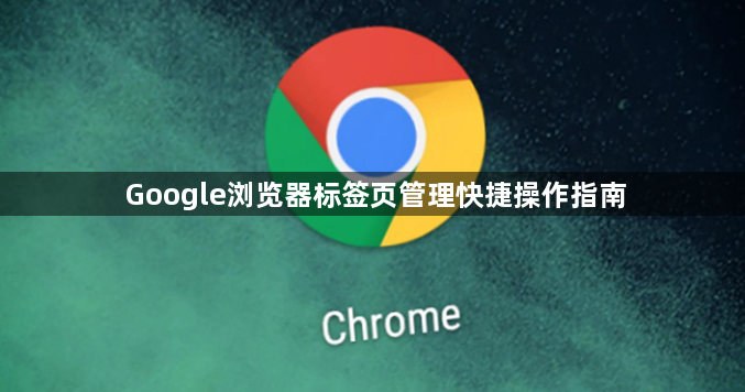 Google浏览器标签页管理快捷操作指南1