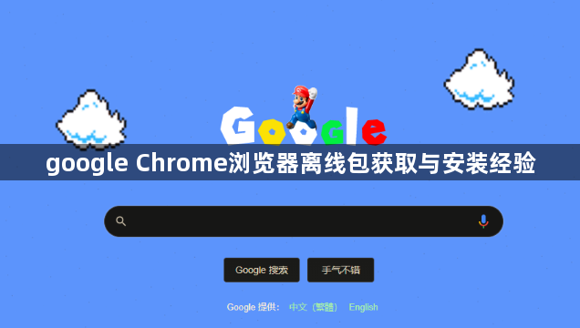 google Chrome浏览器离线包获取与安装经验1