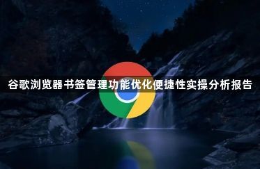 谷歌浏览器书签管理功能优化便捷性实操分析报告1