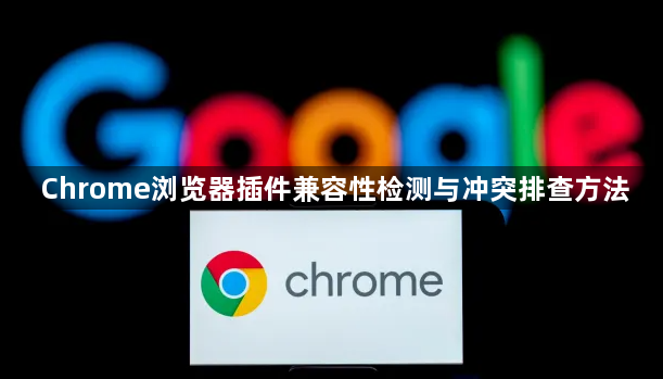 Chrome浏览器插件兼容性检测与冲突排查方法1