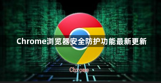 Chrome浏览器安全防护功能最新更新1