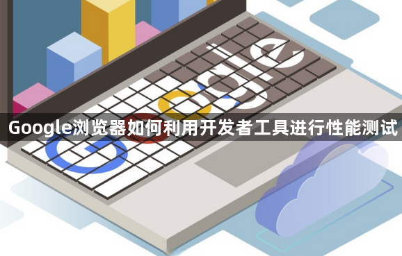 Google浏览器如何利用开发者工具进行性能测试1