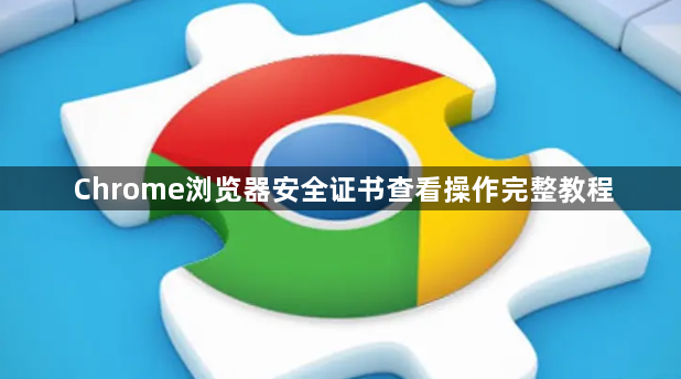 Chrome浏览器安全证书查看操作完整教程1