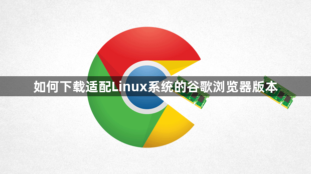 如何下载适配Linux系统的谷歌浏览器版本1