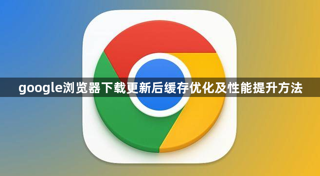 google浏览器下载更新后缓存优化及性能提升方法1