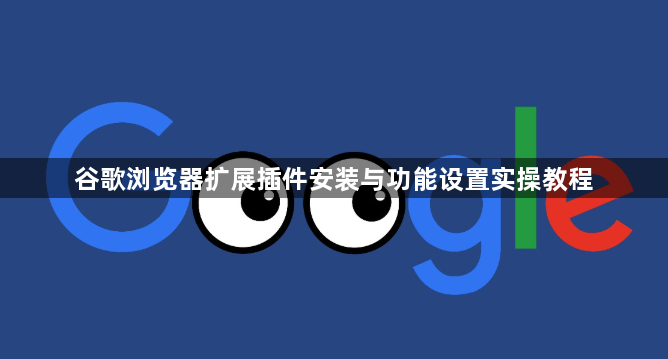谷歌浏览器扩展插件安装与功能设置实操教程1