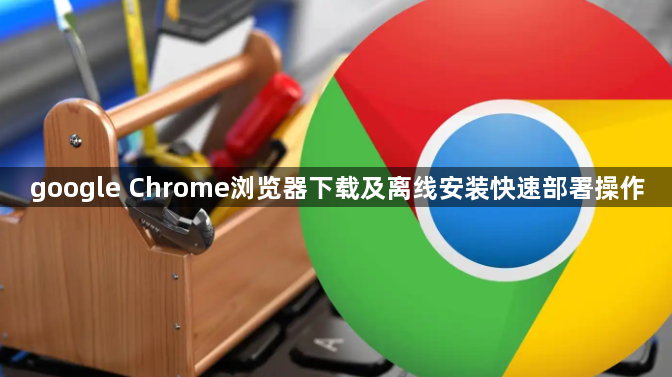 google Chrome浏览器下载及离线安装快速部署操作1