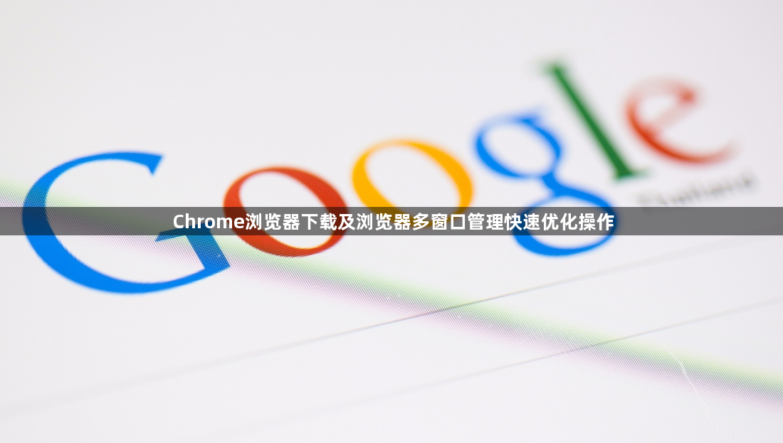 Chrome浏览器下载及浏览器多窗口管理快速优化操作1