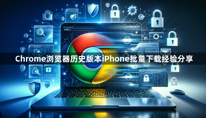 Chrome浏览器历史版本iPhone批量下载经验分享1