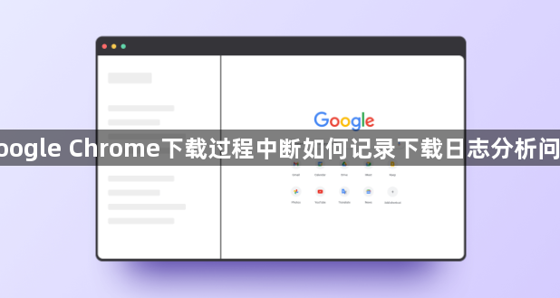 google Chrome下载过程中断如何记录下载日志分析问题1