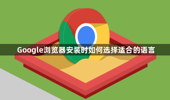 Google浏览器安装时如何选择适合的语言1