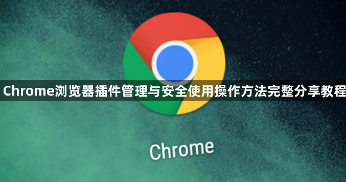 Chrome浏览器插件管理与安全使用操作方法完整分享教程1