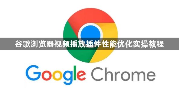 谷歌浏览器视频播放插件性能优化实操教程1