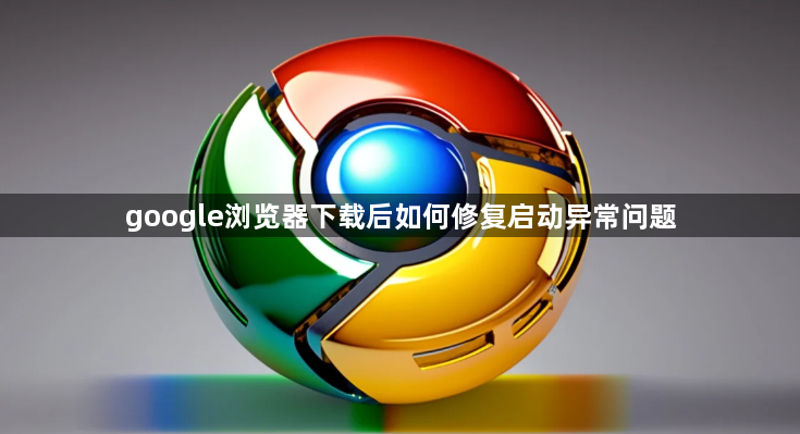 google浏览器下载后如何修复启动异常问题1