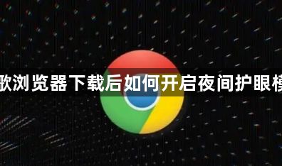 谷歌浏览器下载后如何开启夜间护眼模式1