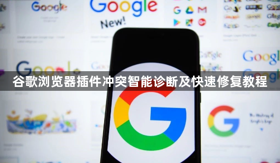 谷歌浏览器插件冲突智能诊断及快速修复教程1