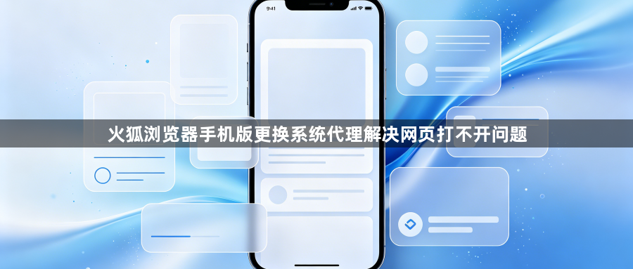 火狐浏览器手机版更换系统代理解决网页打不开问题1